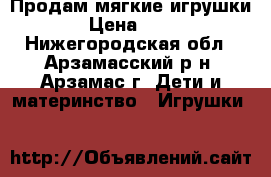 Продам мягкие игрушки › Цена ­ 60 - Нижегородская обл., Арзамасский р-н, Арзамас г. Дети и материнство » Игрушки   
